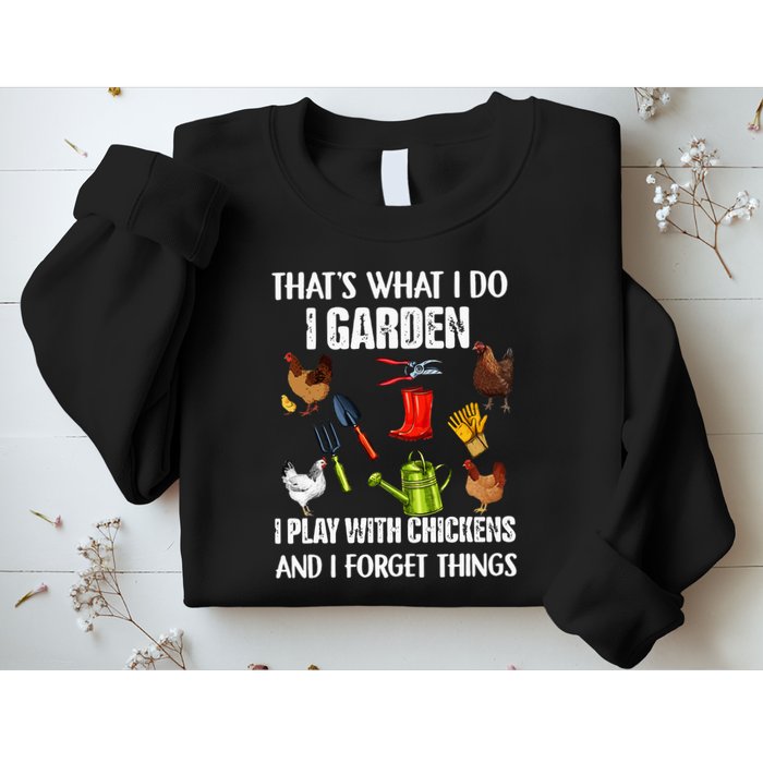 Thats What I Do I Garden I Play With Chickens Forget Things Sweatshirt