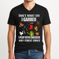 Thats What I Do I Garden I Play With Chickens Forget Things V-Neck T-Shirt