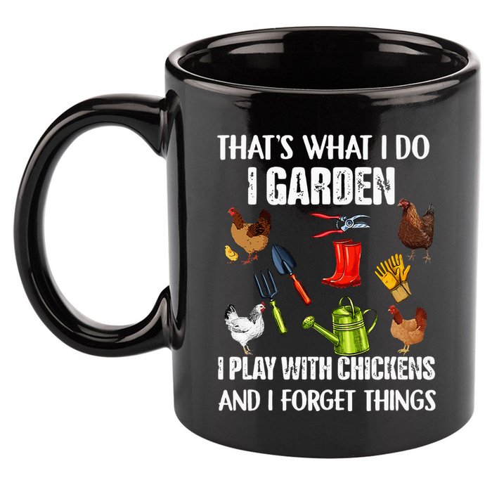 Thats What I Do I Garden I Play With Chickens Forget Things 11oz C Handle Ceramic Mug