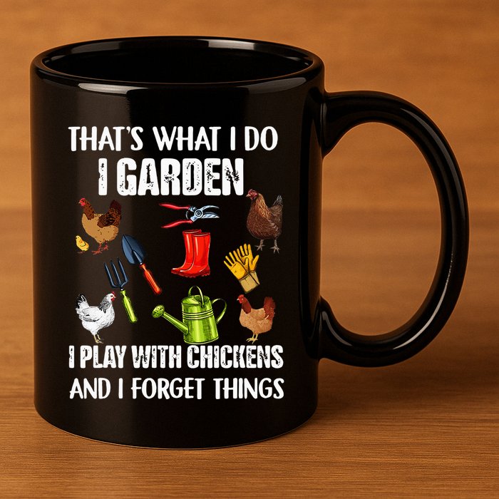 Thats What I Do I Garden I Play With Chickens Forget Things 11oz C Handle Ceramic Mug