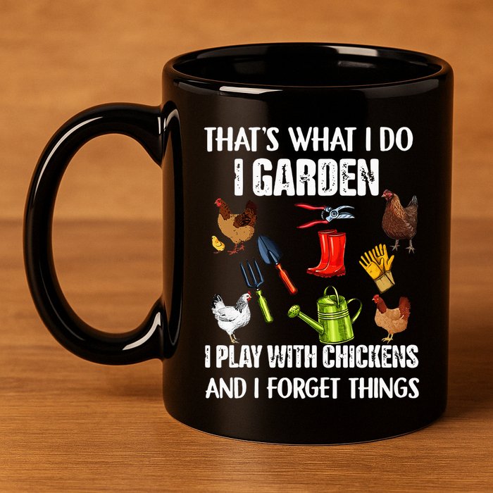 Thats What I Do I Garden I Play With Chickens Forget Things 11oz C Handle Ceramic Mug