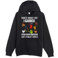 Thats What I Do I Garden I Play With Chickens Forget Things Premium Pullover Hoodie