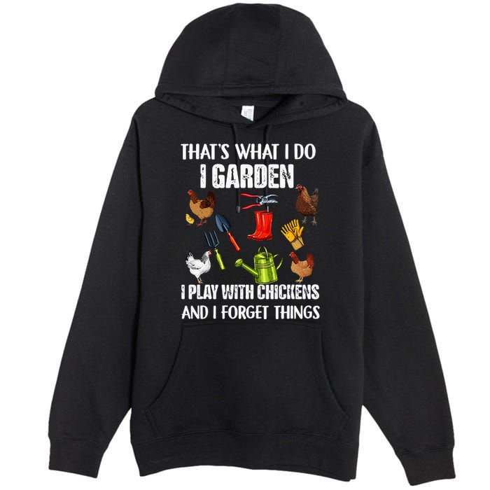 Thats What I Do I Garden I Play With Chickens Forget Things Premium Pullover Hoodie