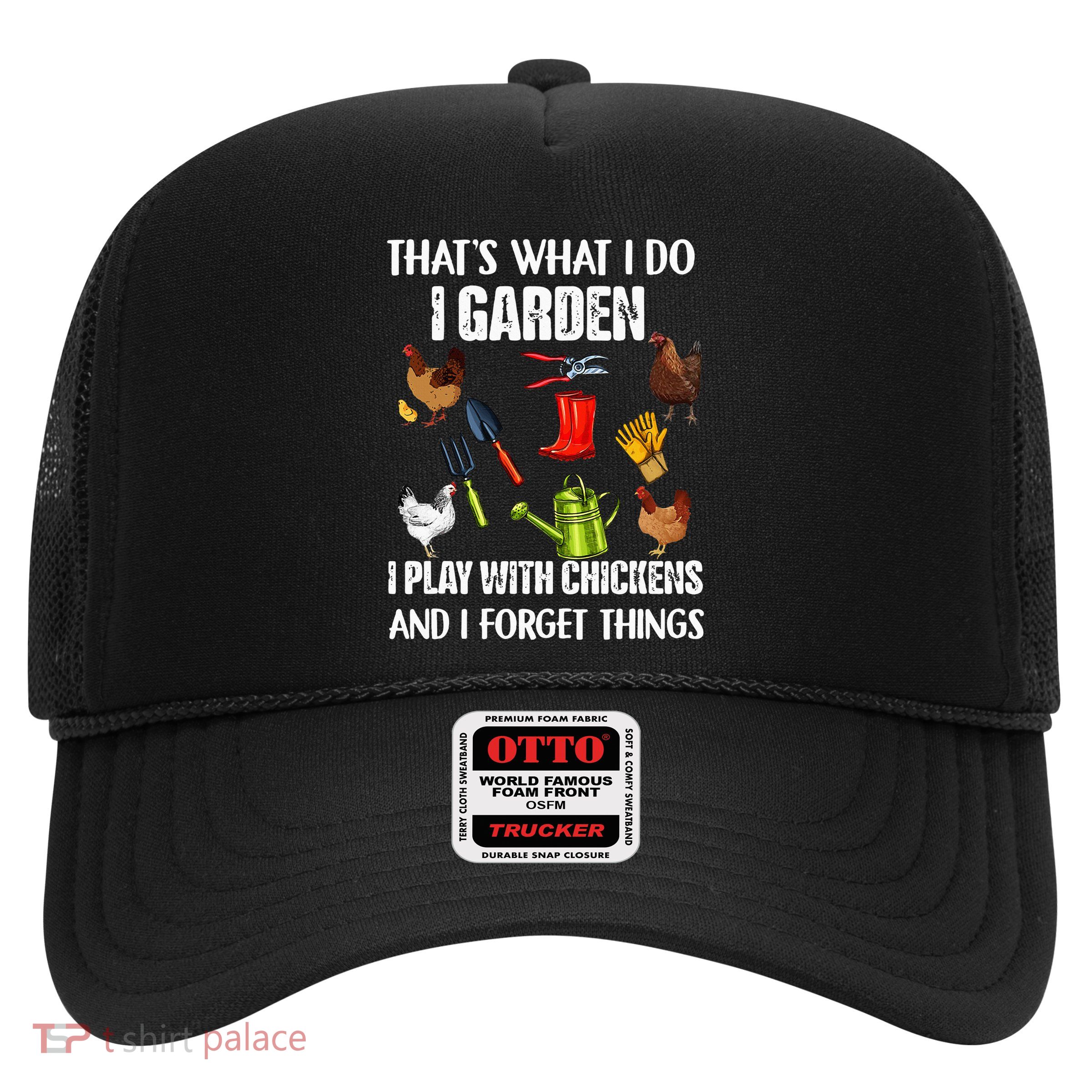 Thats What I Do I Garden I Play With Chickens Forget Things Trucker Hat
