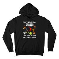 Thats What I Do I Garden I Play With Chickens Forget Things Tall Hoodie