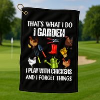 Thats What I Do I Garden I Play With Chickens Forget Things Golf Towel