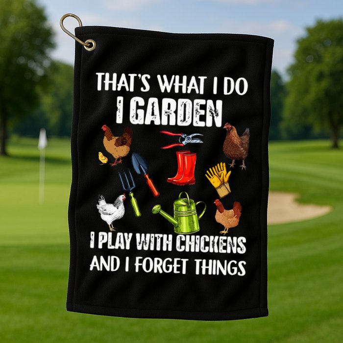 Thats What I Do I Garden I Play With Chickens Forget Things Golf Towel