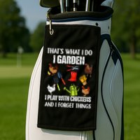 Thats What I Do I Garden I Play With Chickens Forget Things Golf Towel