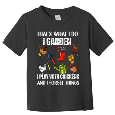 Thats What I Do I Garden I Play With Chickens Forget Things Toddler T-Shirt