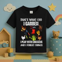 Thats What I Do I Garden I Play With Chickens Forget Things Toddler T-Shirt