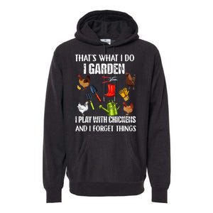 Thats What I Do I Garden I Play With Chickens Forget Things Premium Hoodie