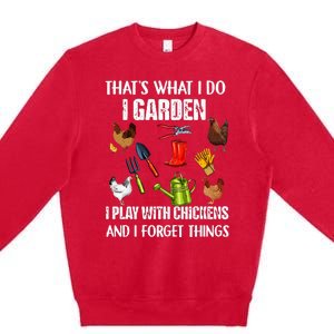 Thats What I Do I Garden I Play With Chickens Forget Things Premium Crewneck Sweatshirt