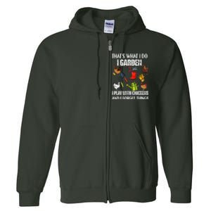 Thats What I Do I Garden I Play With Chickens Forget Things Full Zip Hoodie