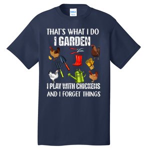 Thats What I Do I Garden I Play With Chickens Forget Things Tall T-Shirt