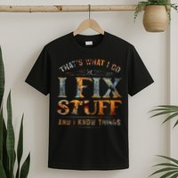 ThatS What I Do I Fix Stuff And I Know Things T-Shirt