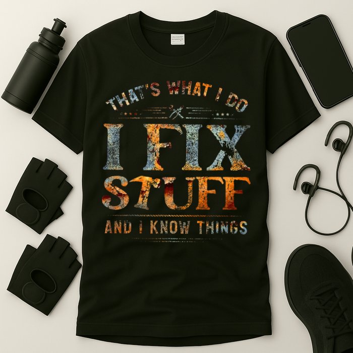 ThatS What I Do I Fix Stuff And I Know Things T-Shirt