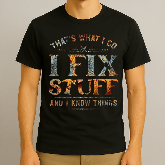 ThatS What I Do I Fix Stuff And I Know Things T-Shirt