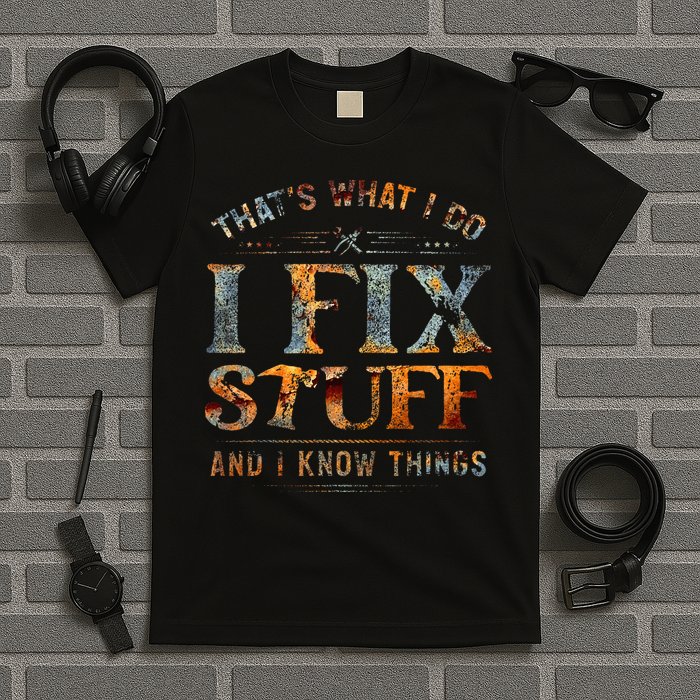 ThatS What I Do I Fix Stuff And I Know Things T-Shirt