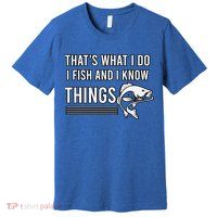 That's What I Do I Fish And I Know Things, Gift For Fish Lovers Premium T-Shirt