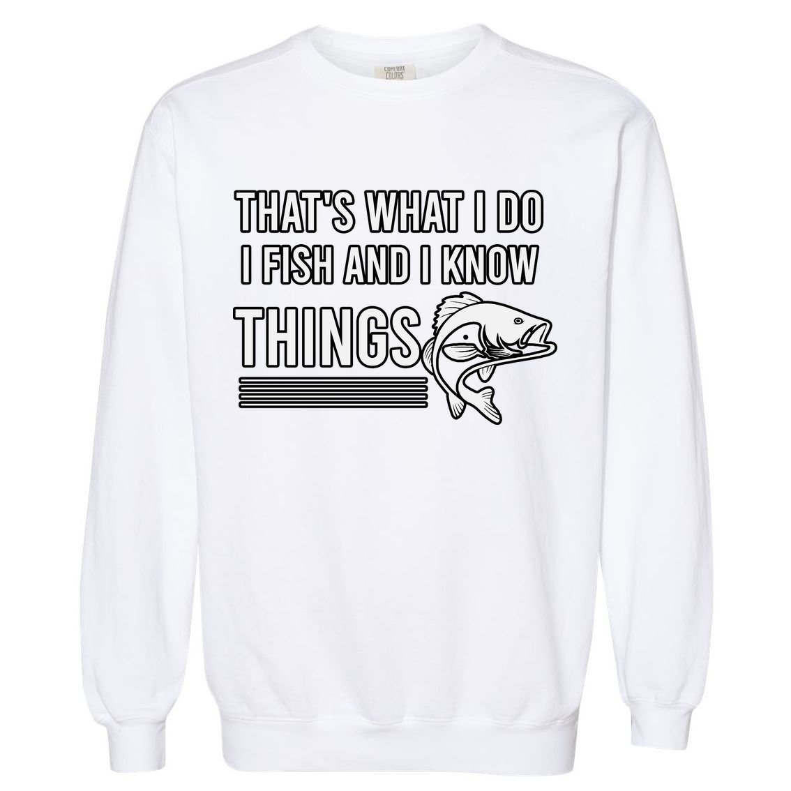 That's What I Do I Fish And I Know Things, Gift For Fish Lovers Garment-Dyed Sweatshirt