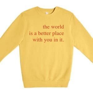 The World Is A Better Place With You In It Mood Gift Premium Crewneck Sweatshirt