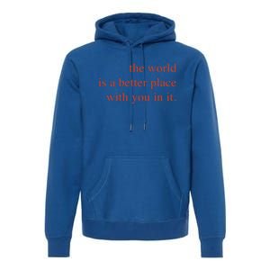 The World Is A Better Place With You In It Mood Gift Premium Hoodie