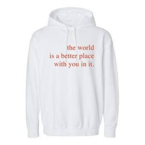 The World Is A Better Place With You In It Mood Gift Garment-Dyed Fleece Hoodie