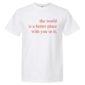 The World Is A Better Place With You In It Mood Gift Garment-Dyed Heavyweight T-Shirt