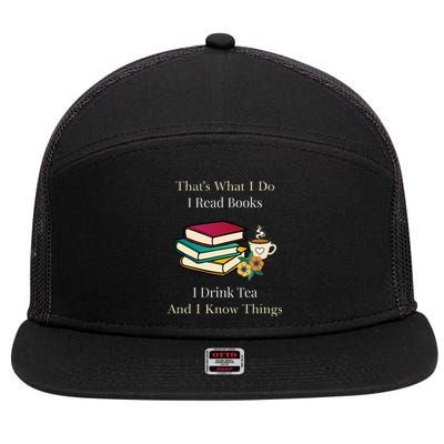 That's What I Do I Read Books I Drink Tea and I Know Things  7 Panel Mesh Trucker Snapback Hat