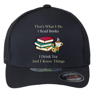 That's What I Do I Read Books I Drink Tea and I Know Things  Flexfit Unipanel Trucker Cap