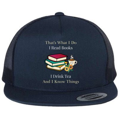 That's What I Do I Read Books I Drink Tea and I Know Things  Flat Bill Trucker Hat