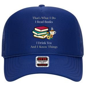 That's What I Do I Read Books I Drink Tea and I Know Things  High Crown Mesh Back Trucker Hat