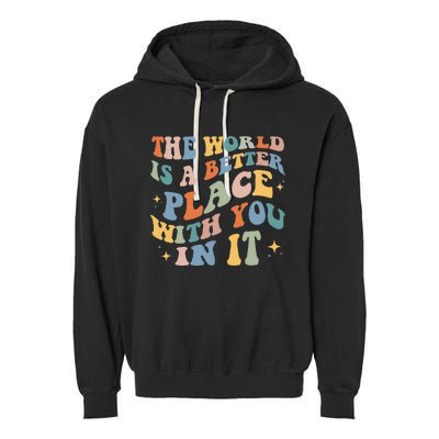 The World Is A Better Place With You In It Positive Mindset Garment-Dyed Fleece Hoodie