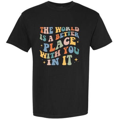 The World Is A Better Place With You In It Positive Mindset Garment-Dyed Heavyweight T-Shirt