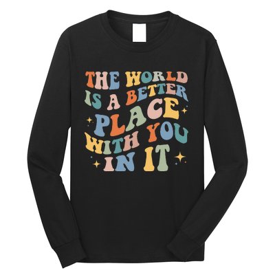 The World Is A Better Place With You In It Positive Mindset Long Sleeve Shirt