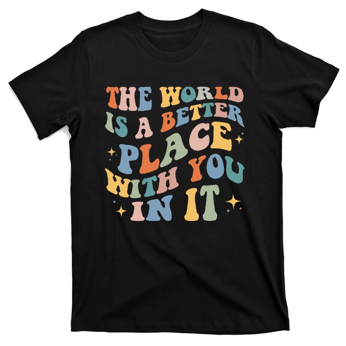 The World Is A Better Place With You In It Positive Mindset T-Shirt