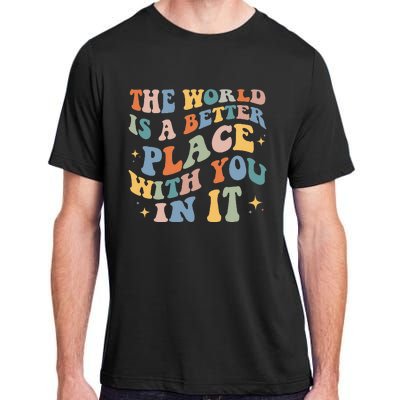 The World Is A Better Place With You In It Positive Mindset Adult ChromaSoft Performance T-Shirt