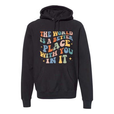 The World Is A Better Place With You In It Positive Mindset Premium Hoodie