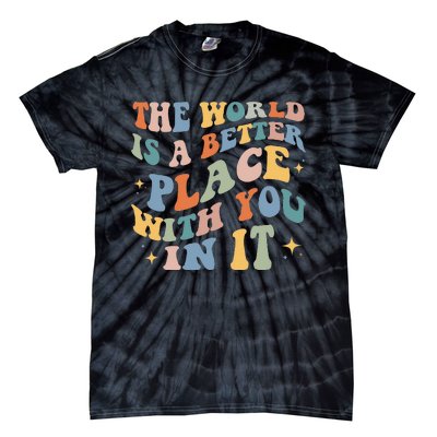 The World Is A Better Place With You In It Positive Mindset Tie-Dye T-Shirt