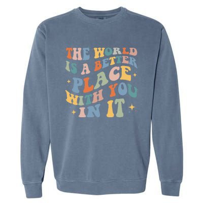 The World Is A Better Place With You In It Positive Mindset Garment-Dyed Sweatshirt