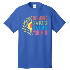 The World Is A Better Place With You In It Motivational Gift Tall T-Shirt