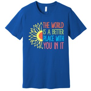 The World Is A Better Place With You In It Motivational Gift Premium T-Shirt