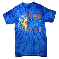 The World Is A Better Place With You In It Motivational Gift Tie-Dye T-Shirt