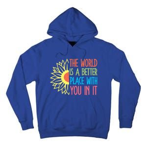 The World Is A Better Place With You In It Motivational Gift Tall Hoodie