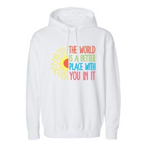 The World Is A Better Place With You In It Motivational Gift Garment-Dyed Fleece Hoodie