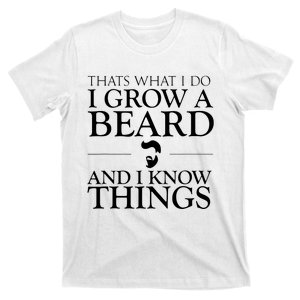 Thats What I Do I Grow A Beard And I Know Things Fun Beard T-Shirt