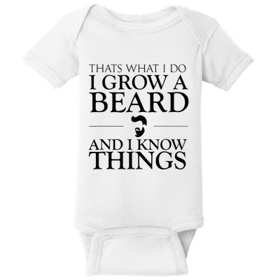 Thats What I Do I Grow A Beard And I Know Things Fun Beard Baby Bodysuit