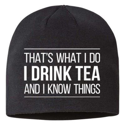 That's What I Do I Drink Tea And I Know Things Sustainable Beanie