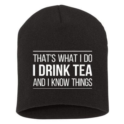 That's What I Do I Drink Tea And I Know Things Short Acrylic Beanie