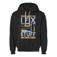 That's What I Do I Fix Stuff And I Know Things Funny Saying Garment-Dyed Fleece Hoodie